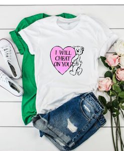 i will cheat on you t shirt