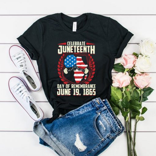 A Day Of Rememrance Juneteenth Celebrate Freedom t shirt