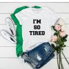 I’m So Tired t shirt