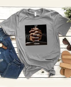 Let Faith Be Bigger Than Your Fears t shirt