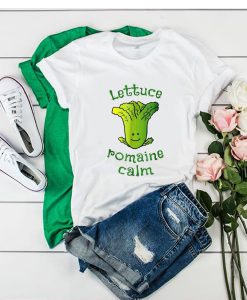Lettuce Romaine Calm On Vegan Vegetarian Pun t shirt