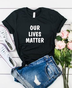 Our Lives Matter t shirt