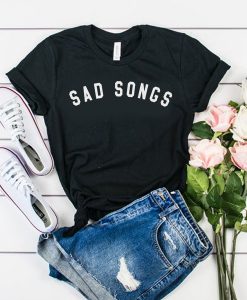 Sad Songs t shirt