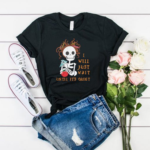 Teacher Skull I’ll Just Wait Until It’s Quiet t shirt