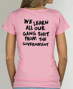 We Learn All Our Gang Shit From the Government t shirt