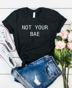 Not Your Bae Quote t shirt