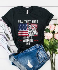 Fill That Seat And Put A Woman ON it t shirt