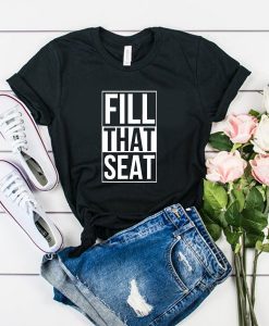 Fill The Seat shirt