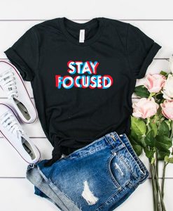 Stay Focused t shirt