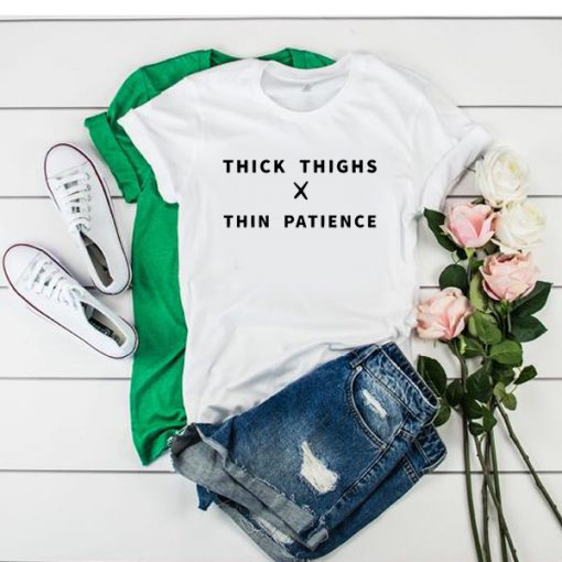 Thick Thighs Thin Patience Girl t shirt