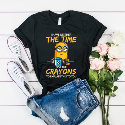 I have neither the Time nor the Crayons Minions t shirt