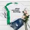 Stay Curious Darling t shirt