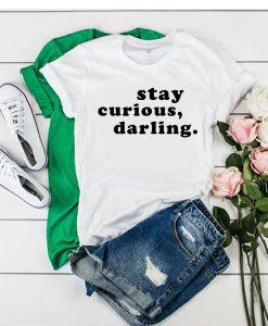 Stay Curious Darling t shirt