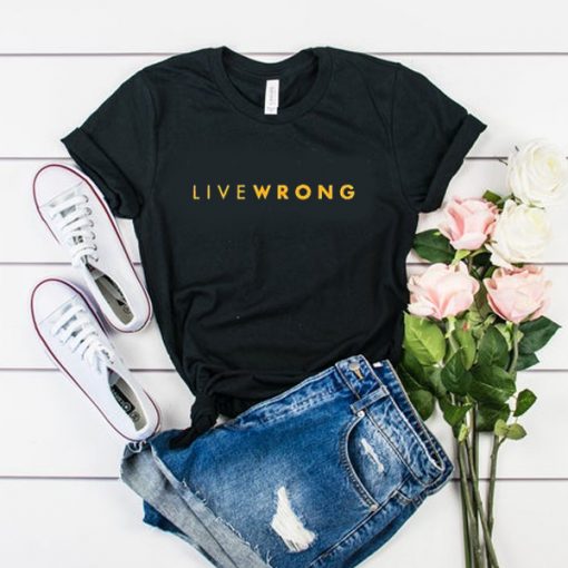 live wrong t shirt