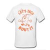 Come on let's taco bout it t shirt back