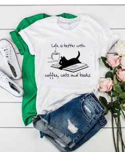 life is better with coffee cats and books t shirt