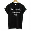 But First Gangsta Rap t shirt