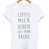 Coffee Milk Heroin Cat Food Bread t shirt