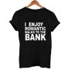 I Enjoy Romantic Walks To The Bank t shirt