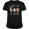 I don’t eat my friends funny vegan vegetarian t shirt