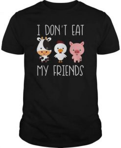 I don’t eat my friends funny vegan vegetarian t shirt
