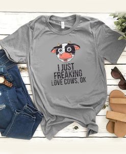 I just freaking love cows ok t shirt