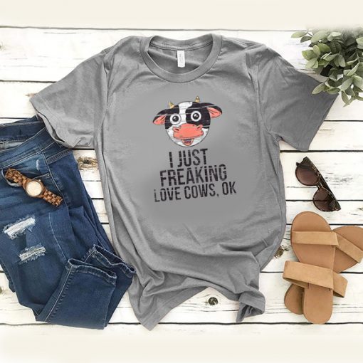 I just freaking love cows ok t shirt