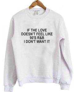 If the Love Doesn’t Feel Like 90’s R&B I Don’t Want It Crewneck sweatshirt