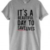 It’s A Beautiful Day To Save Lives Graphic t shirt