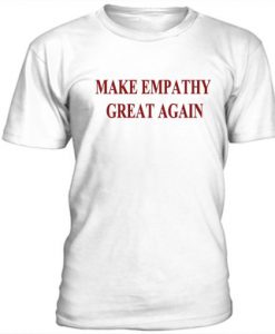 Make Empathy Great Again t shirt