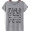 My Life Is A Romantic Comedy t shirt