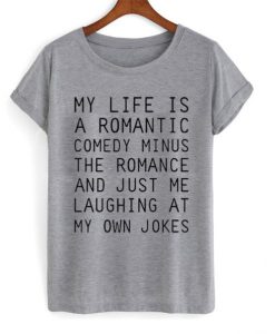 My Life Is A Romantic Comedy t shirt