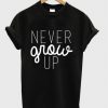 Never Grow Up t shirt