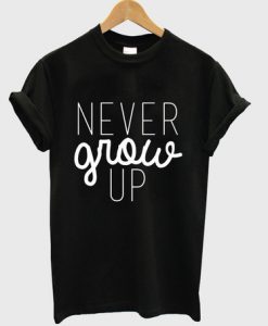 Never Grow Up t shirt