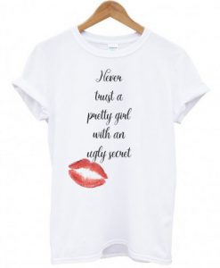 Never Trust A Pretty Girl With An Ugly Secret t shirt