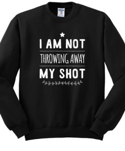 Not Throwing Away My Shot Hamilton sweatshirt