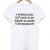 a woman does not have to be modest in order to be respected t shirt