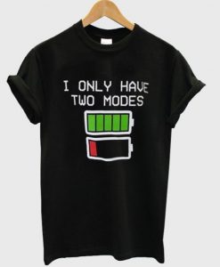 i only have two modes t shirt