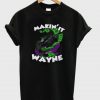 makin’ it wayne t shirt