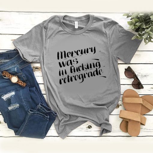 mercury was in fucking retrograde t shirt