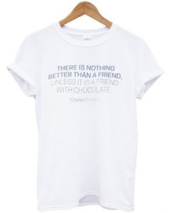 there is nothing better than a friend unless it is a friend with chocolate t shirt