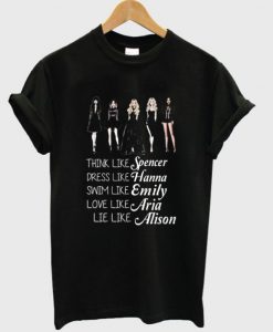 think like spencer dress like hanna swim like emily love like aria lie like alison t shirt