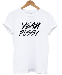 yeah pussy t shirt