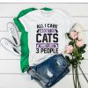 All I Care About Is Cats and Like 3 People t shirt