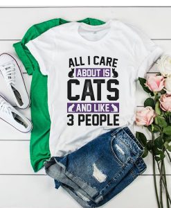 All I Care About Is Cats and Like 3 People t shirt