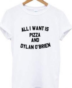 All I want is pizza and Dylan O’brien t shirt