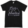 And so the adventure begins t shirt