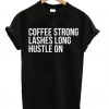 Coffee Strong Lashes Long Hustle On t shirt