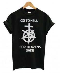 Go to hell for heavens sake t shirt