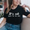 It's Ok t shirt